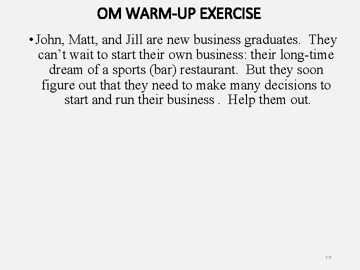 OM WARM-UP EXERCISE • John, Matt, and Jill are new business graduates. They can’t