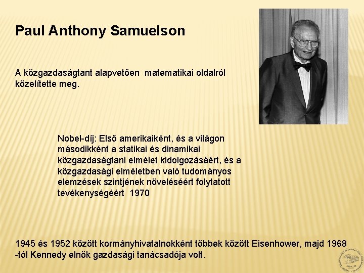 Paul Anthony Samuelson A közgazdaságtant alapvetően matematikai oldalról közelítette meg. Nobel-díj: Első amerikaiként, és