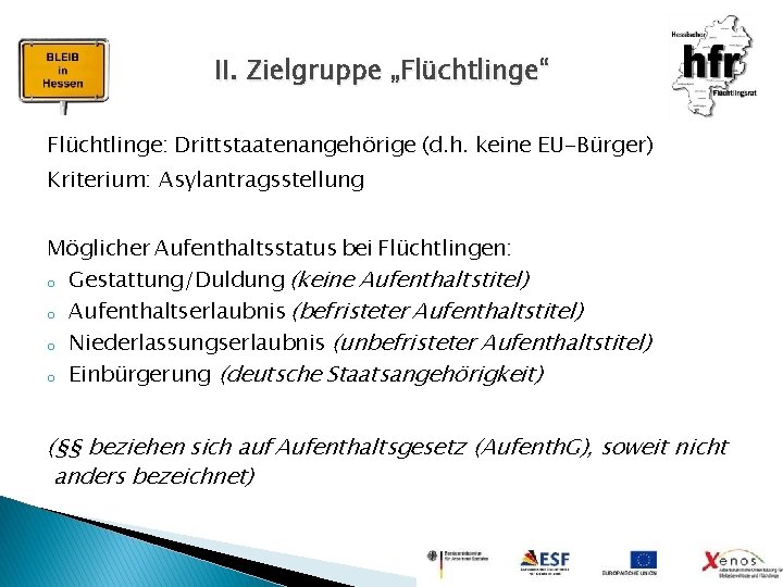 II. Zielgruppe „Flüchtlinge“ Flüchtlinge: Drittstaatenangehörige (d. h. keine EU-Bürger) Kriterium: Asylantragsstellung Möglicher Aufenthaltsstatus bei