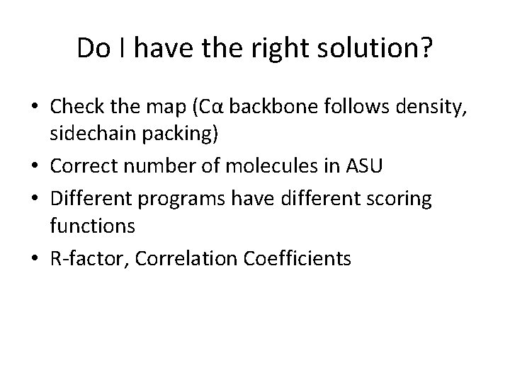 Do I have the right solution? • Check the map (Cα backbone follows density,