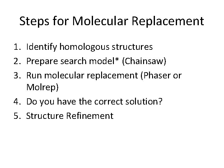 Steps for Molecular Replacement 1. Identify homologous structures 2. Prepare search model* (Chainsaw) 3.