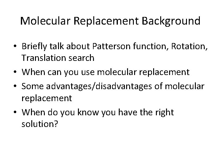 Molecular Replacement Background • Briefly talk about Patterson function, Rotation, Translation search • When