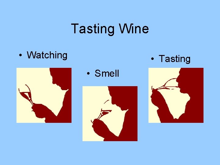 Tasting Wine • Watching • Tasting • Smell 