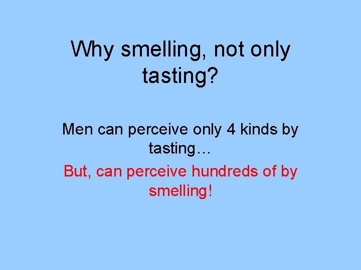 Why smelling, not only tasting? Men can perceive only 4 kinds by tasting… But,