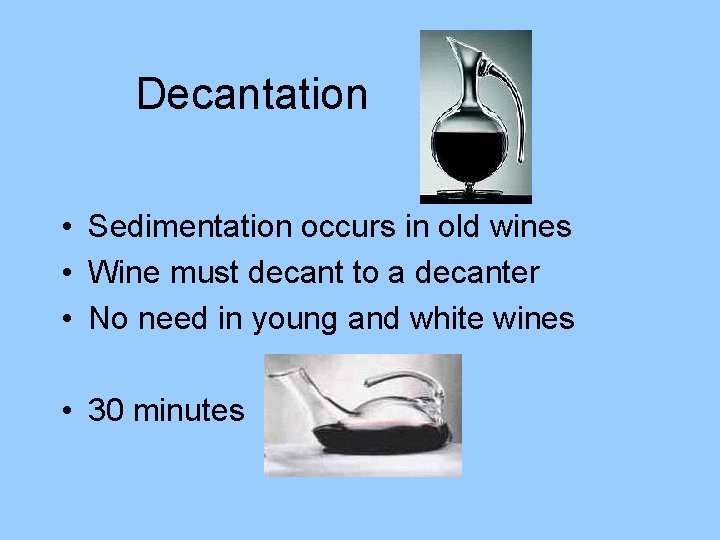 Decantation • Sedimentation occurs in old wines • Wine must decant to a decanter