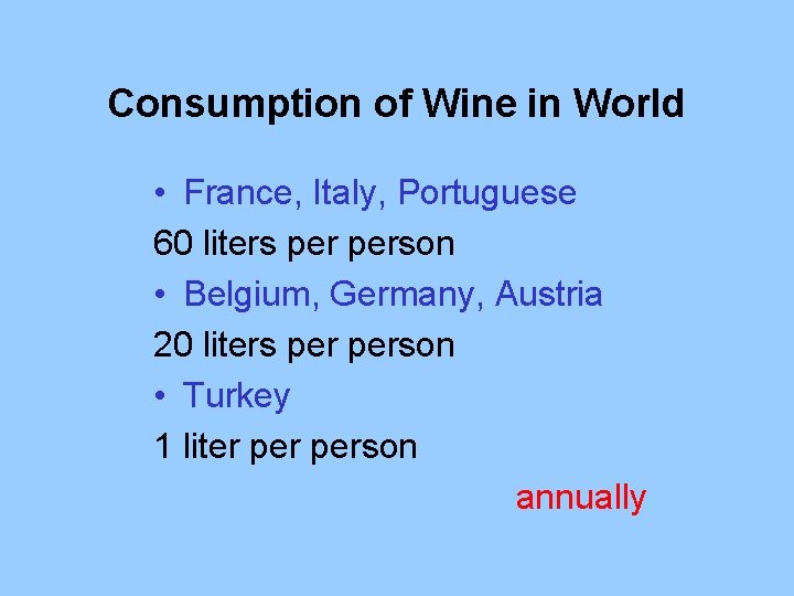 Consumption of Wine in World • France, Italy, Portuguese 60 liters person • Belgium,