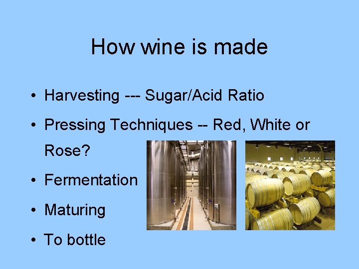 How wine is made • Harvesting --- Sugar/Acid Ratio • Pressing Techniques -- Red,