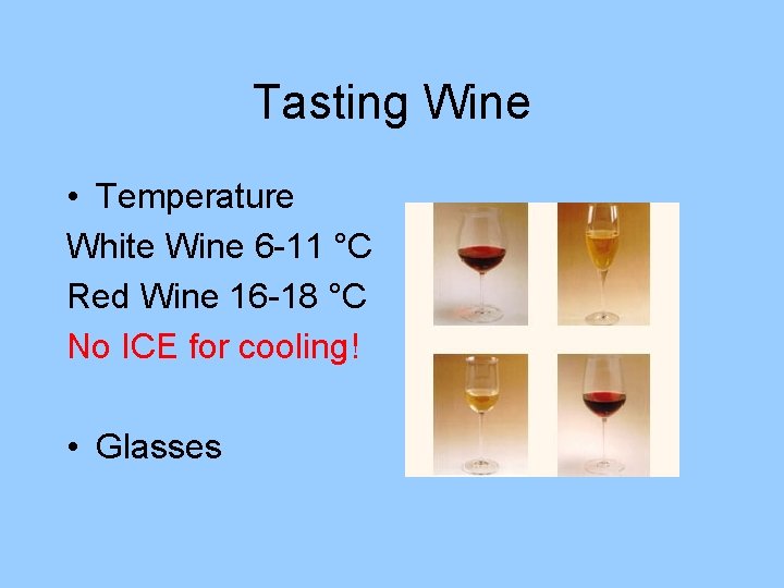 Tasting Wine • Temperature White Wine 6 -11 °C Red Wine 16 -18 °C