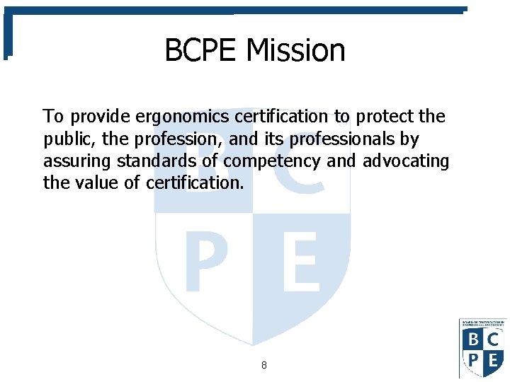 BCPE Mission To provide ergonomics certification to protect the public, the profession, and its