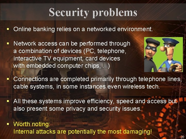 Security problems § Online banking relies on a networked environment. § Network access can