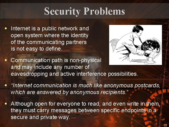 Security Problems § Internet is a public network and open system where the identity