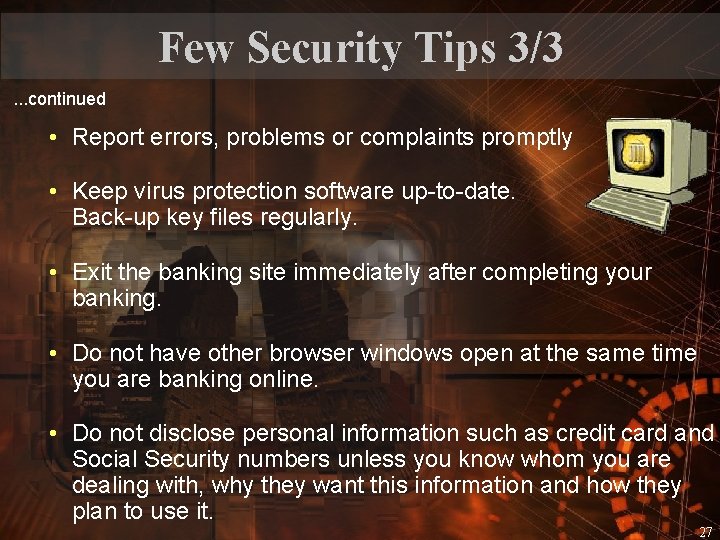 Few Security Tips 3/3. . . continued • Report errors, problems or complaints promptly