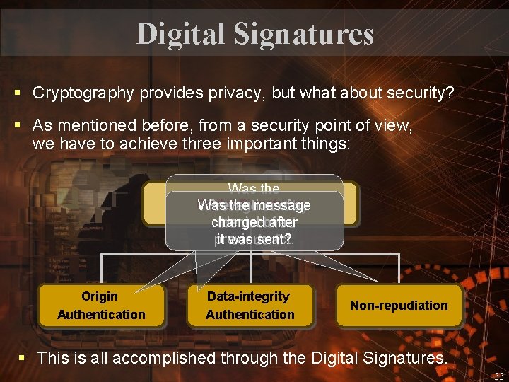 Digital Signatures § Cryptography provides privacy, but what about security? § As mentioned before,