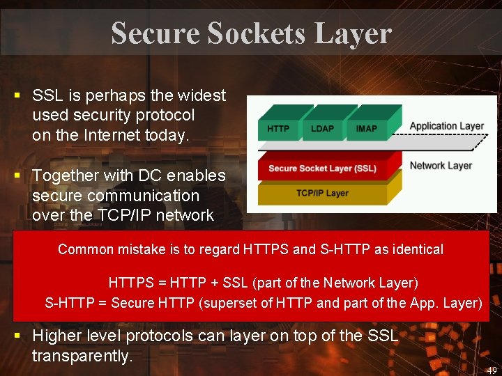 Secure Sockets Layer § SSL is perhaps the widest used security protocol on the