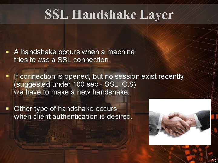 SSL Handshake Layer § A handshake occurs when a machine tries to use a