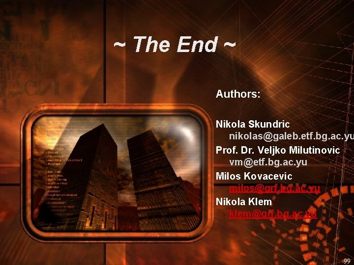 ~ The End ~ Authors: Nikola Skundric nikolas@galeb. etf. bg. ac. yu Prof. Dr.