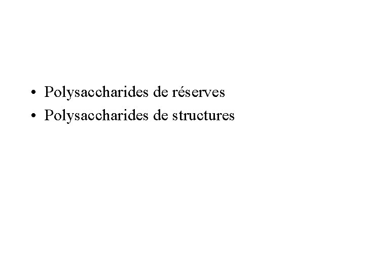  • Polysaccharides de réserves • Polysaccharides de structures 