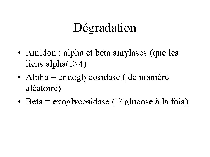 Dégradation • Amidon : alpha et beta amylases (que les liens alpha(1>4) • Alpha