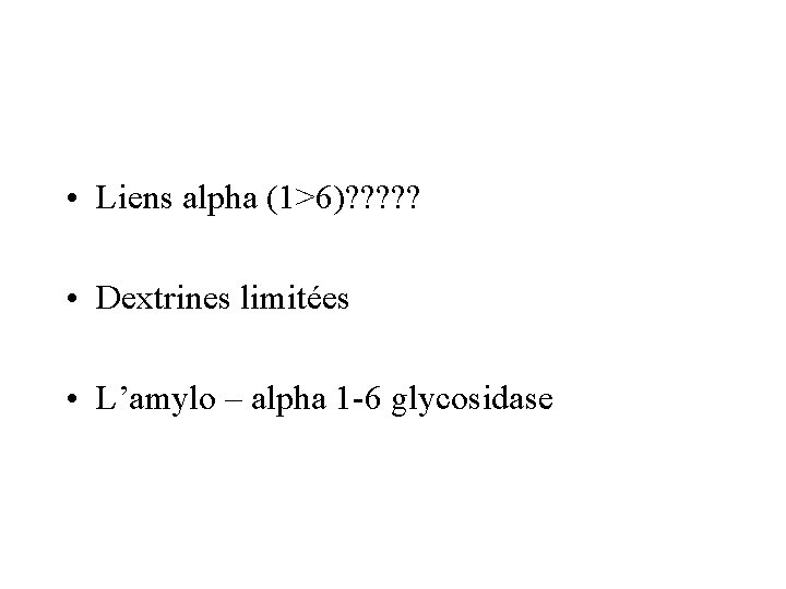  • Liens alpha (1>6)? ? ? • Dextrines limitées • L’amylo – alpha