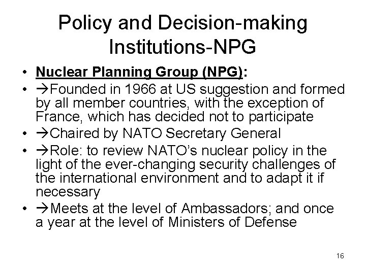 Policy and Decision-making Institutions-NPG • Nuclear Planning Group (NPG): • Founded in 1966 at