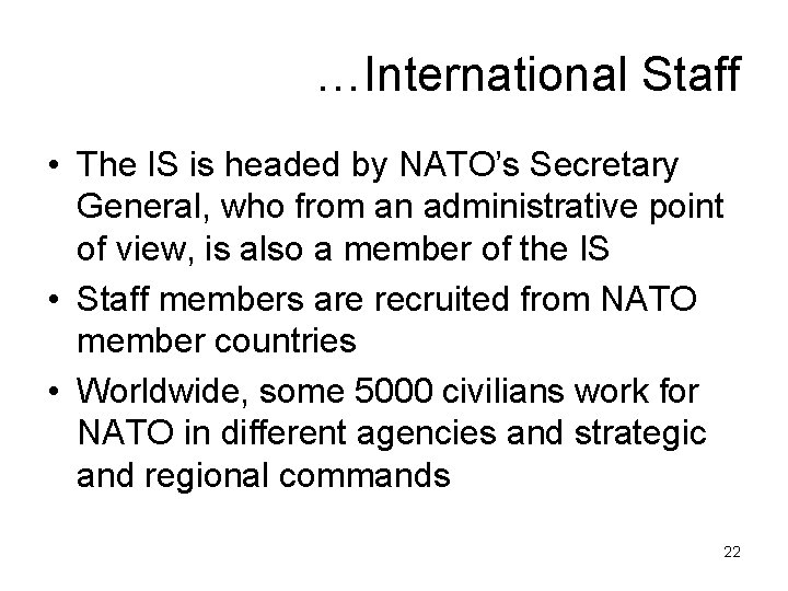 …International Staff • The IS is headed by NATO’s Secretary General, who from an