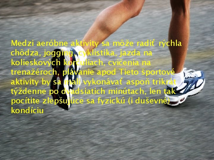 Medzi aeróbne aktivity sa môže radiť rýchla chôdza, jogging, cyklistika, jazda na kolieskových korčuliach,