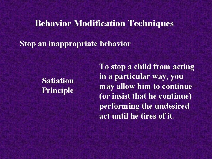 Behavior Modification Techniques Stop an inappropriate behavior Satiation Principle To stop a child from