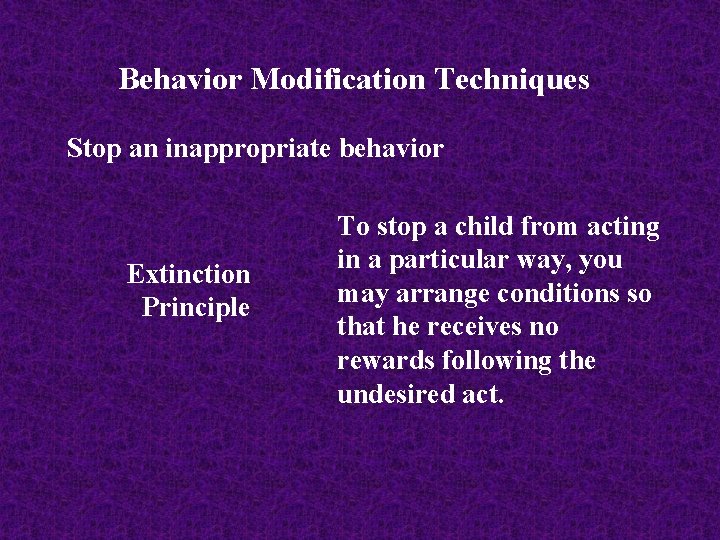 Behavior Modification Techniques Stop an inappropriate behavior Extinction Principle To stop a child from