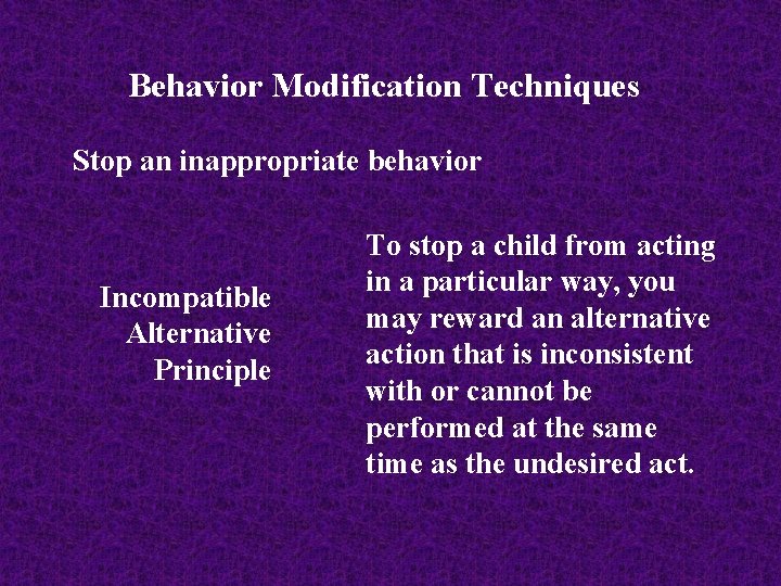 Behavior Modification Techniques Stop an inappropriate behavior Incompatible Alternative Principle To stop a child