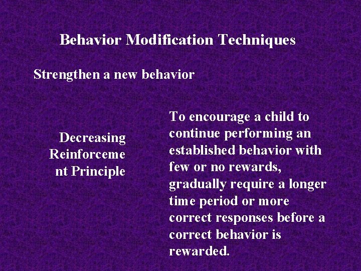 Behavior Modification Techniques Strengthen a new behavior Decreasing Reinforceme nt Principle To encourage a