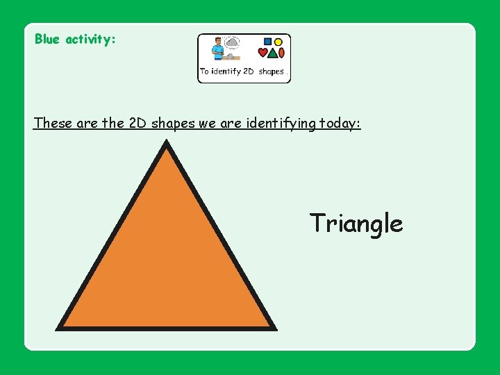 Blue activity: These are the 2 D shapes we are identifying today: Triangle 