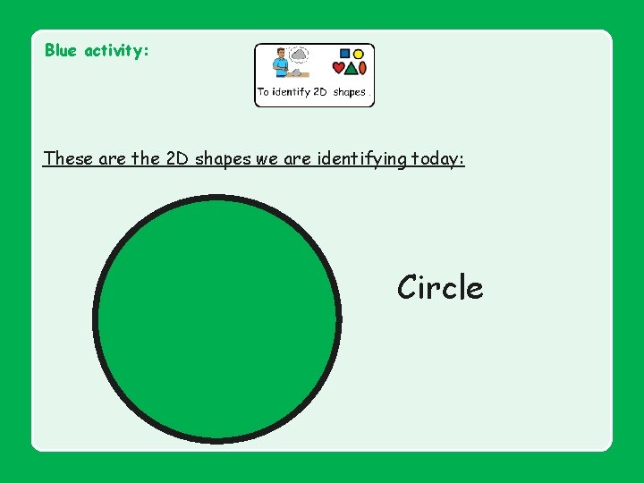 Blue activity: These are the 2 D shapes we are identifying today: Circle 