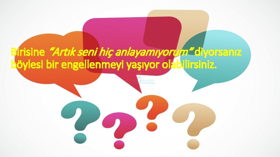 Birisine “Artık seni hiç anlayamıyorum” diyorsanız böylesi bir engellenmeyi yaşıyor olabilirsiniz. 