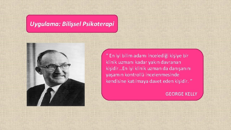 Uygulama: Bilişsel Psikoterapi “ En iyi bilim adamı incelediği kişiye bir klinik uzmanı kadar