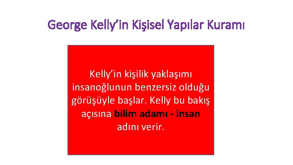 George Kelly’in Kişisel Yapılar Kuramı Kelly’in kişilik yaklaşımı insanoğlunun benzersiz olduğu görüşüyle başlar. Kelly