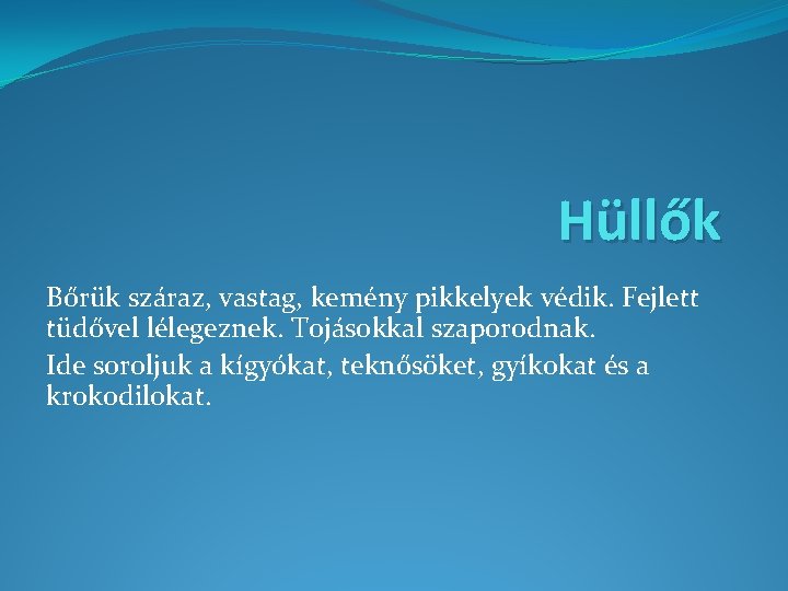 Hüllők Bőrük száraz, vastag, kemény pikkelyek védik. Fejlett tüdővel lélegeznek. Tojásokkal szaporodnak. Ide soroljuk