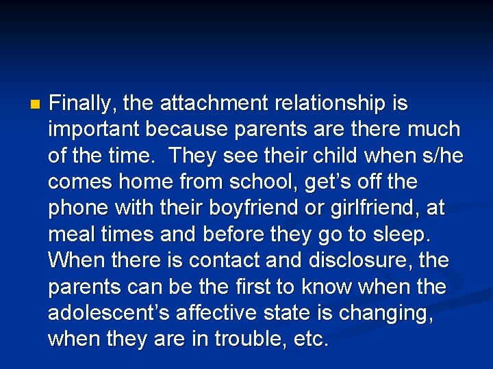 n Finally, the attachment relationship is important because parents are there much of the