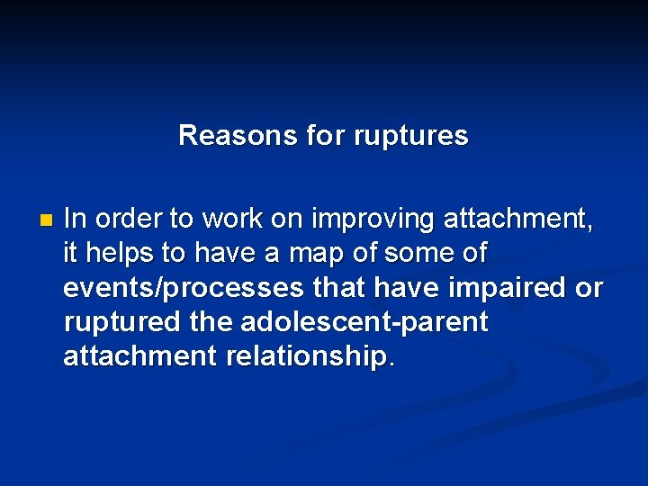 Reasons for ruptures n In order to work on improving attachment, it helps to