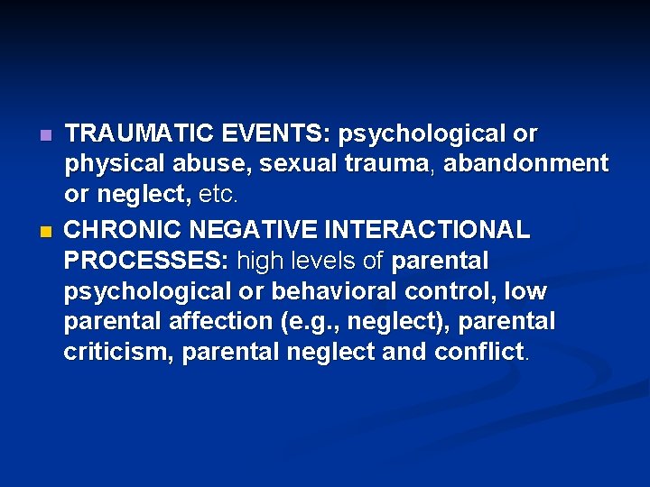 n n TRAUMATIC EVENTS: psychological or physical abuse, sexual trauma, abandonment or neglect, etc.