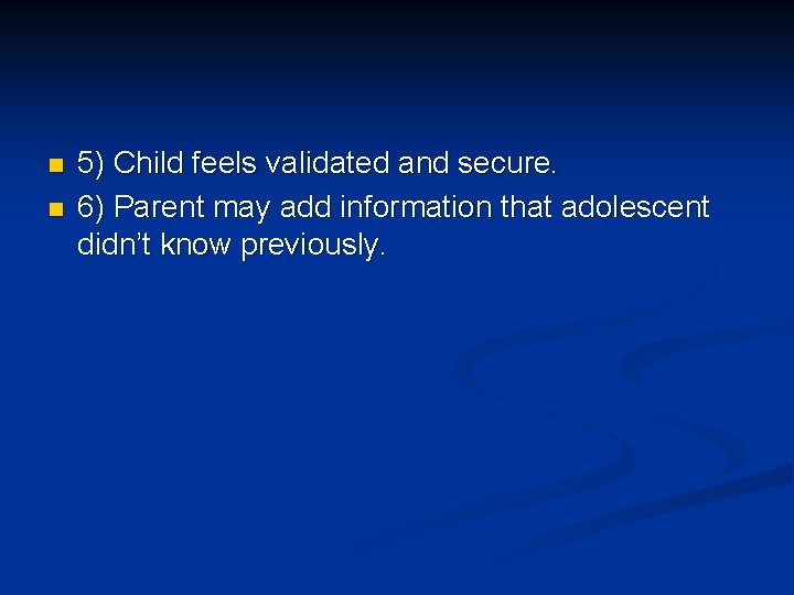 n n 5) Child feels validated and secure. 6) Parent may add information that