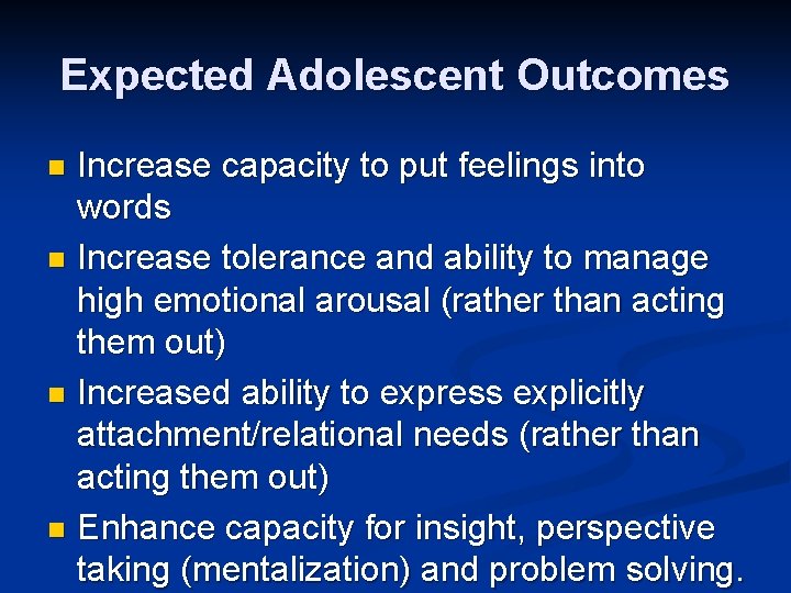 Expected Adolescent Outcomes Increase capacity to put feelings into words n Increase tolerance and