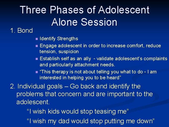 Three Phases of Adolescent Alone Session 1. Bond Identify Strengths n Engage adolescent in