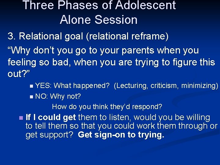 Three Phases of Adolescent Alone Session 3. Relational goal (relational reframe) “Why don’t you