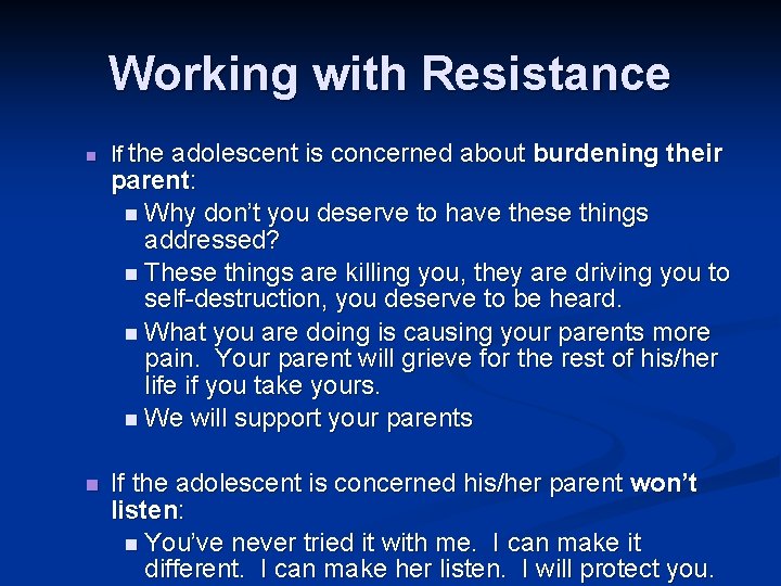Working with Resistance n n If the adolescent is concerned about burdening their parent: