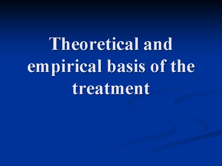 Theoretical and empirical basis of the treatment 