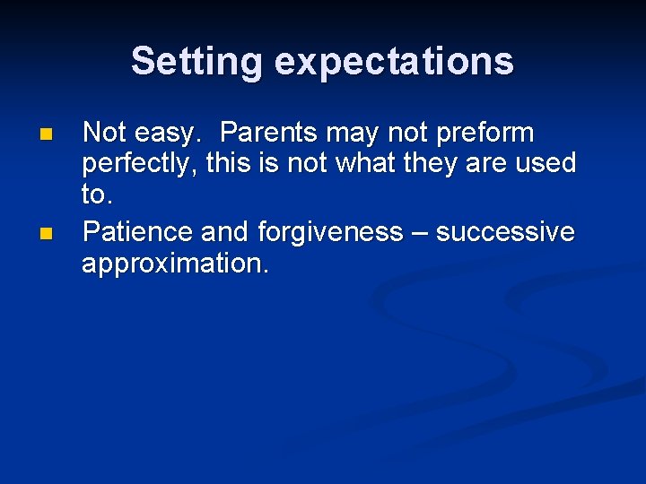 Setting expectations n n Not easy. Parents may not preform perfectly, this is not