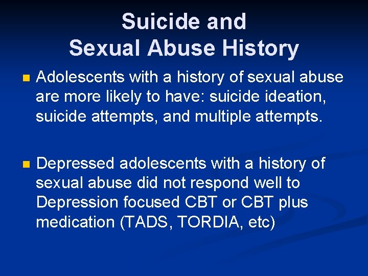 Suicide and Sexual Abuse History n Adolescents with a history of sexual abuse are