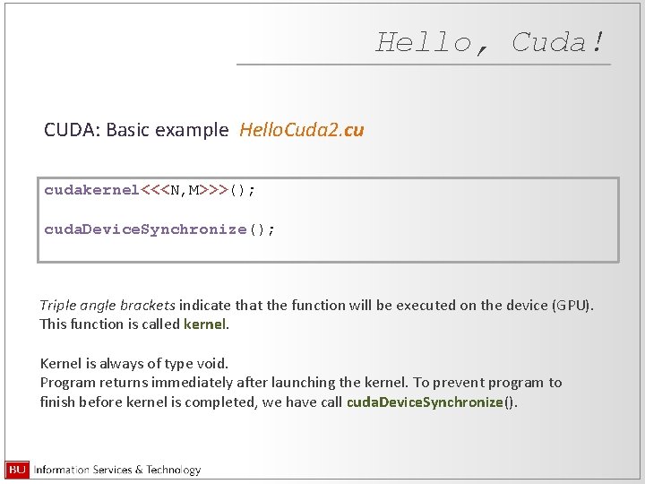 Hello, Cuda! CUDA: Basic example Hello. Cuda 2. cu cudakernel<<<N, M>>>(); cuda. Device. Synchronize();
