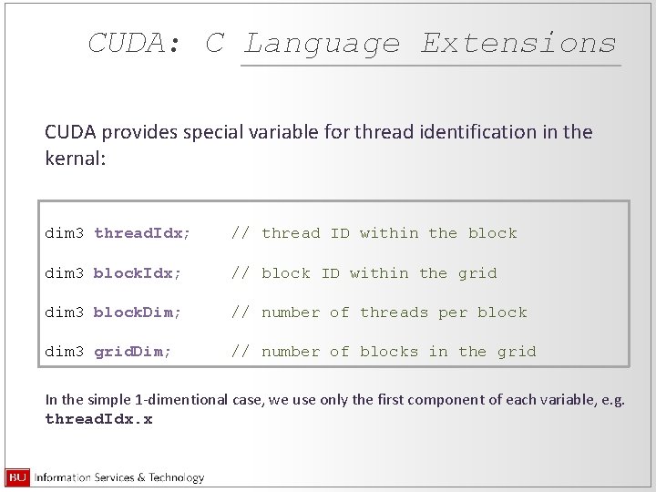 CUDA: C Language Extensions CUDA provides special variable for thread identification in the kernal: