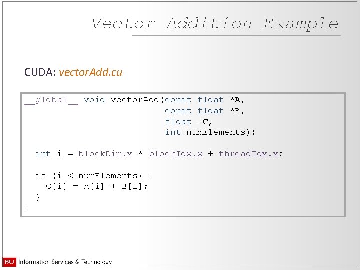 Vector Addition Example CUDA: vector. Add. cu __global__ void vector. Add(const float *A, const